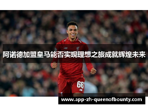 阿诺德加盟皇马能否实现理想之旅成就辉煌未来