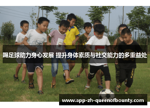 踢足球助力身心发展 提升身体素质与社交能力的多重益处
