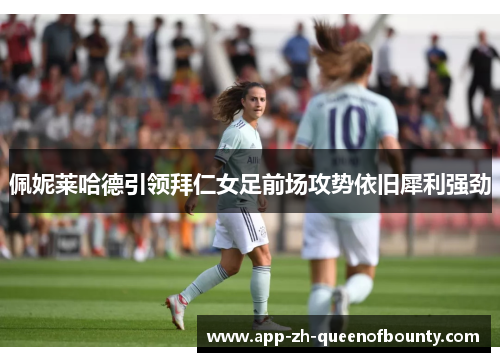 佩妮莱哈德引领拜仁女足前场攻势依旧犀利强劲