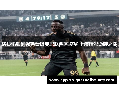 洛杉矶银河强势晋级美职联西区决赛 上演精彩逆袭之战