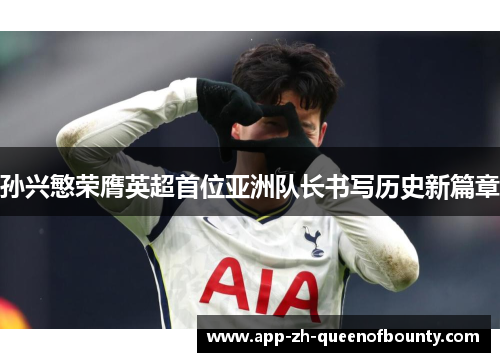 孙兴慜荣膺英超首位亚洲队长书写历史新篇章